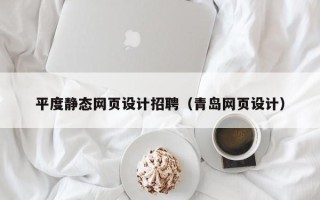 漯河平度静态网页设计招聘（青岛网页设计）