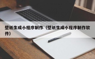 漯河壁纸生成小程序制作（壁纸生成小程序制作软件）