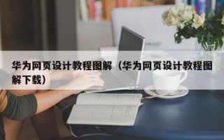 漯河华为网页设计教程图解（华为网页设计教程图解下载）