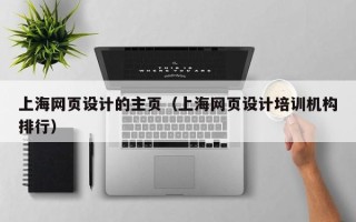 漯河上海网页设计的主页（上海网页设计培训机构排行）