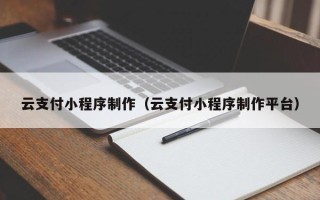 漯河云支付小程序制作（云支付小程序制作平台）